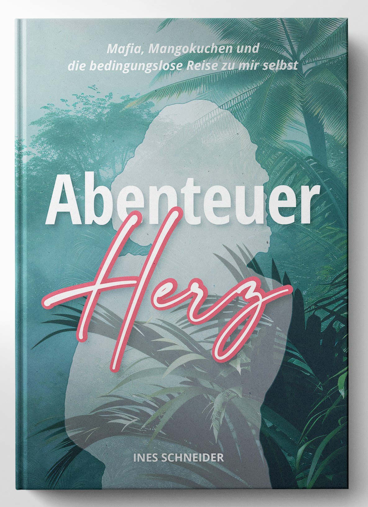 Abenteuer Herz - Mafia, Mango und die bedinungslose Reise zu mir selbst